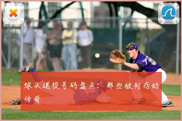 球衣退役号码盘点：那些被封存的传奇