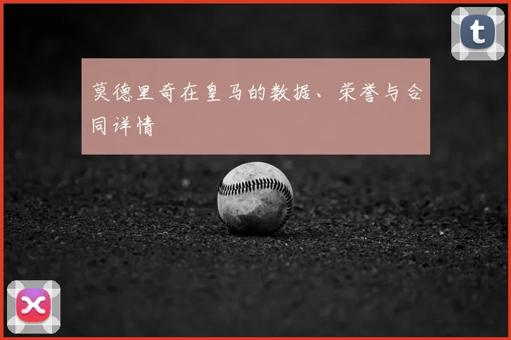 莫德里奇在皇马的数据、荣誉与合同详情