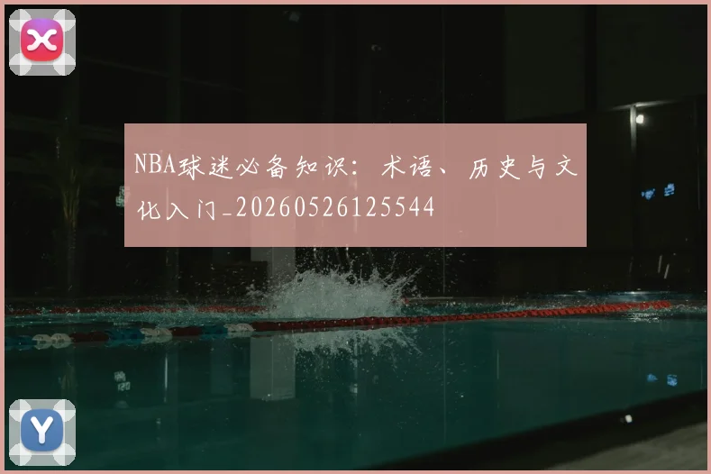 NBA球迷必备知识:术语、历史与文化入门_20260526125544