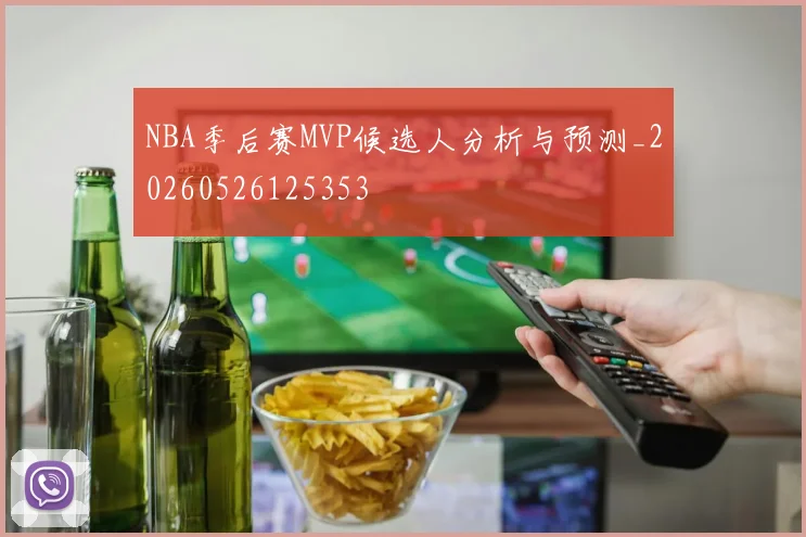 NBA季后赛MVP候选人分析与预测_20260526125353
