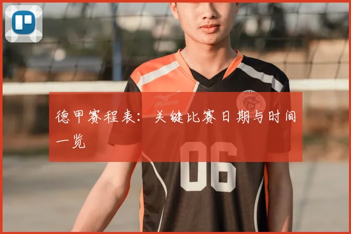 德甲赛程表：关键比赛日期与时间一览
