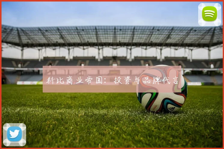 科比商业帝国：投资与品牌代言