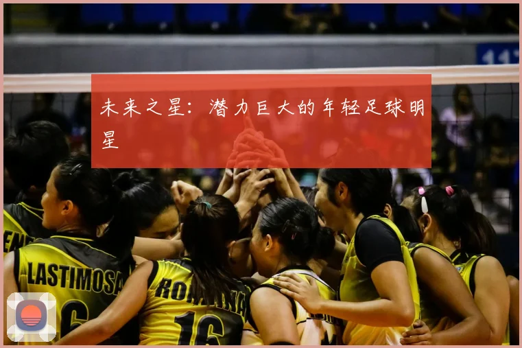 未来之星：潜力巨大的年轻足球明星