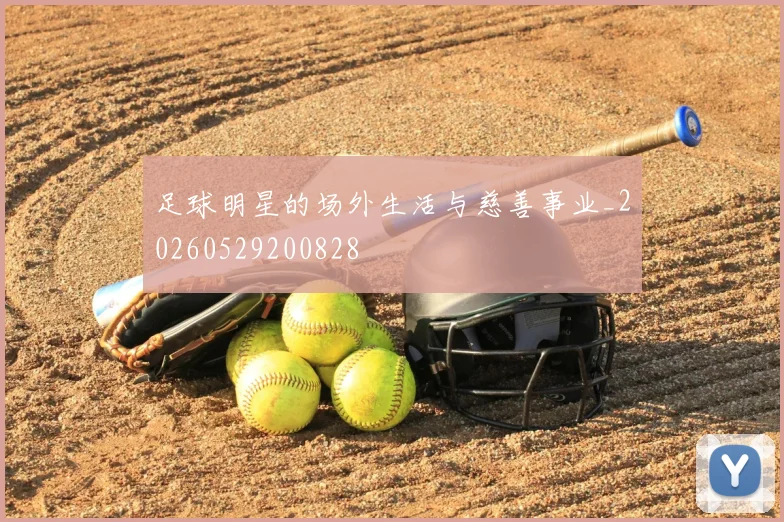 足球明星的场外生活与慈善事业_20260529200828