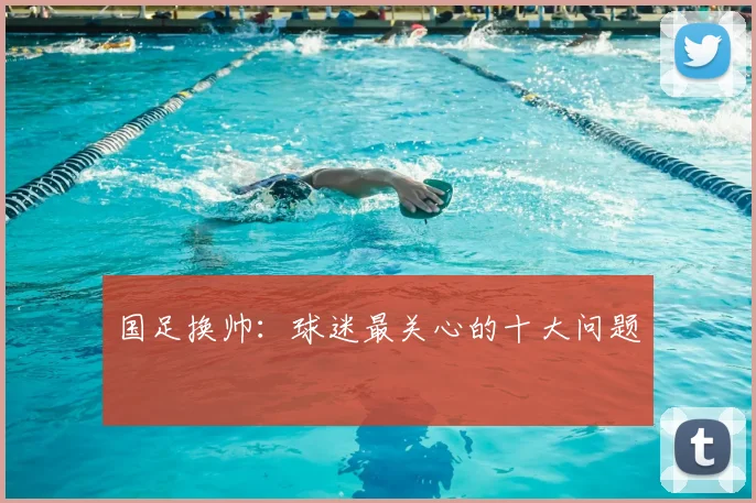国足换帅：球迷最关心的十大问题