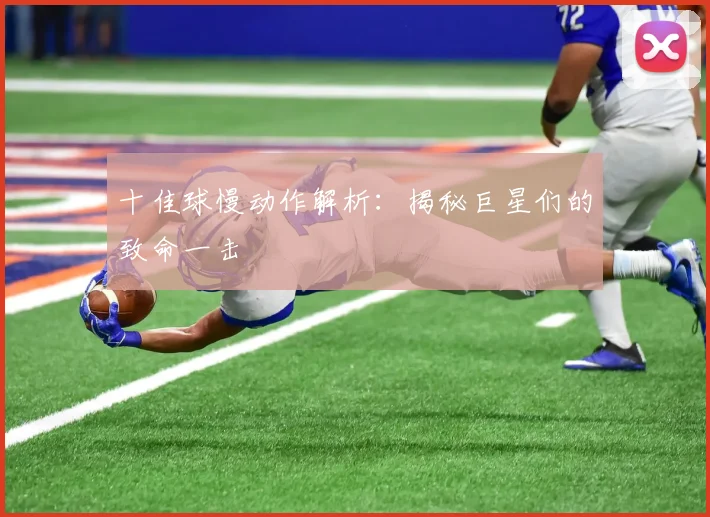十佳球慢动作解析:揭秘巨星们的致命一击