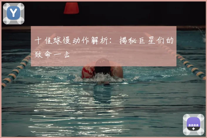 十佳球慢动作解析:揭秘巨星们的致命一击