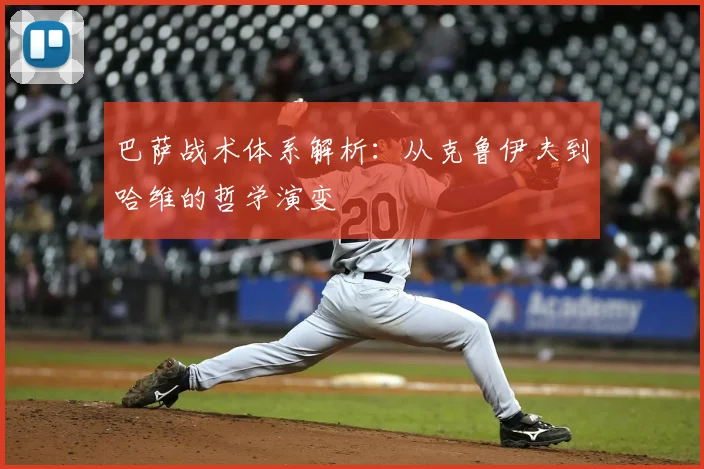 巴萨战术体系解析:从克鲁伊夫到哈维的哲学演变